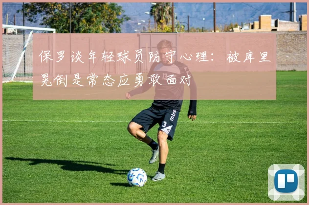 保罗谈年轻球员防守心理：被库里晃倒是常态应勇敢面对