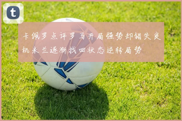卡佩罗点评罗马开局强势却错失良机米兰逐渐找回状态逆转局势