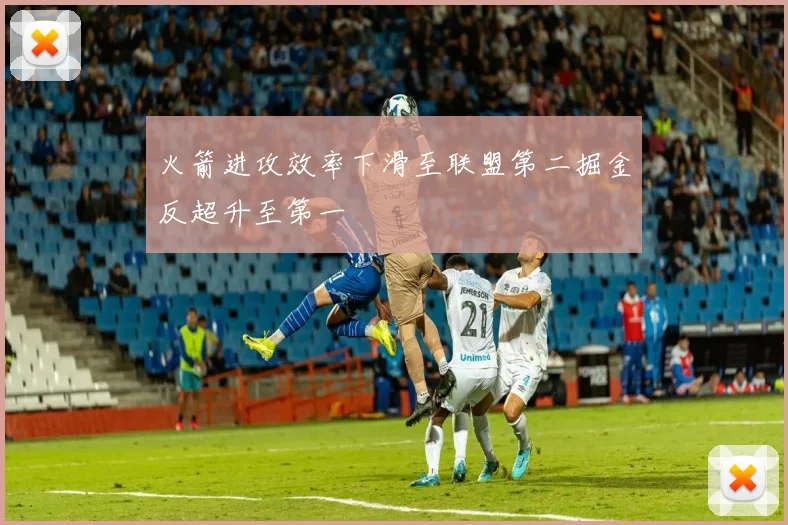 火箭进攻效率下滑至联盟第二掘金反超升至第一