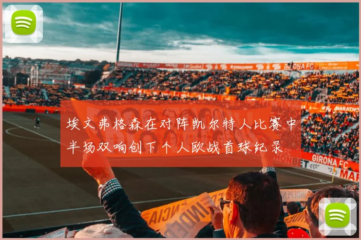 埃文弗格森在对阵凯尔特人比赛中半场双响创下个人欧战首球纪录